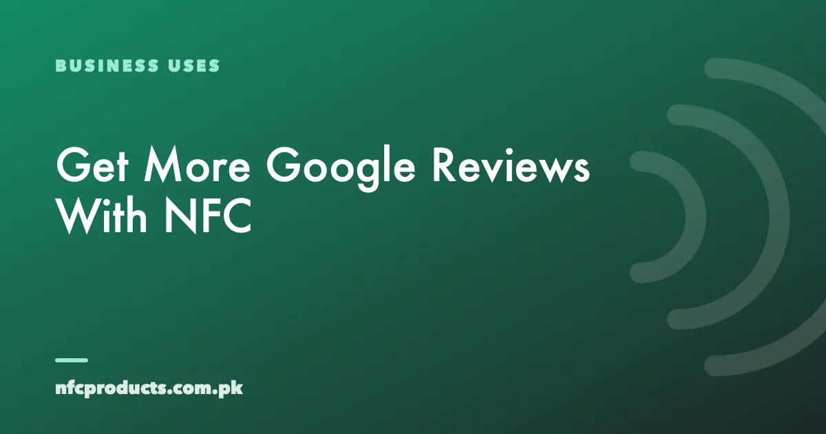 How to Get More Google Reviews With NFC