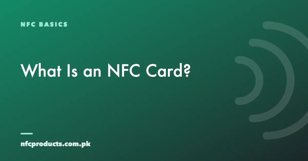 What Is an NFC Card? A Buyer's Guide for Pakistan